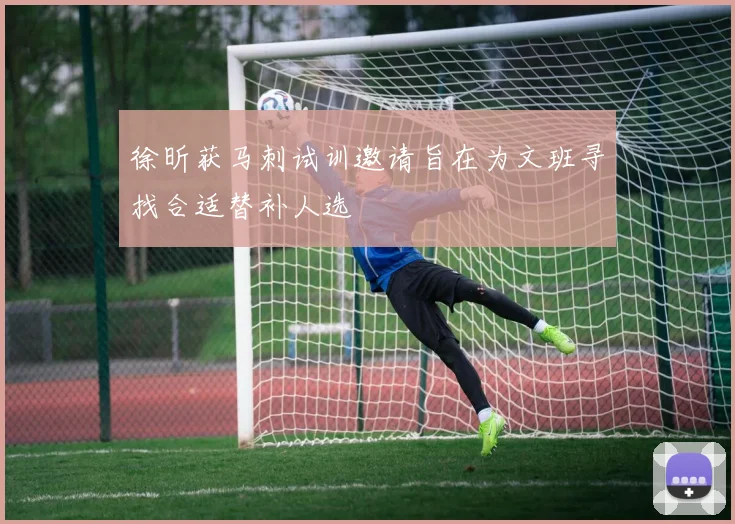 徐昕获马刺试训邀请旨在为文班寻找合适替补人选