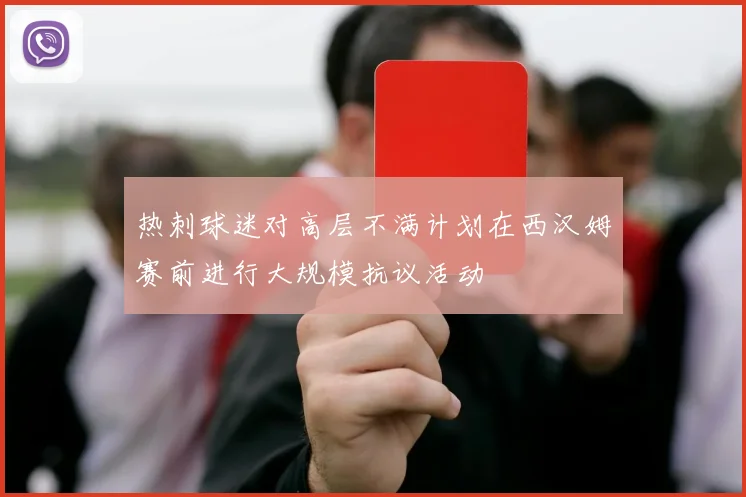 热刺球迷对高层不满计划在西汉姆赛前进行大规模抗议活动